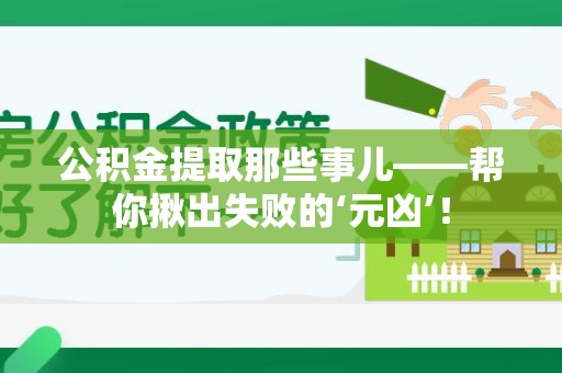 阜南公积金提取那些事儿——帮你揪出失败的‘元凶’！
