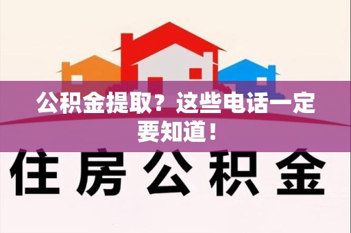 阜南公积金提取？这些电话一定要知道！