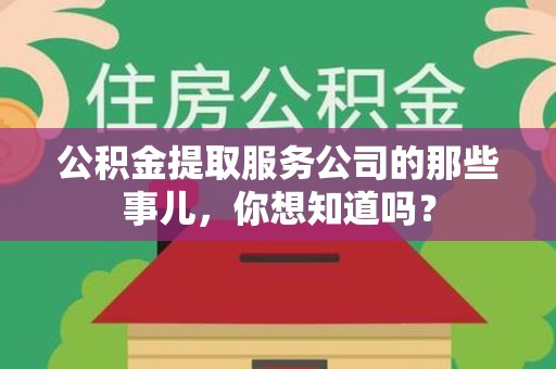 阜南公积金提取服务公司的那些事儿，你想知道吗？