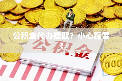阜南公积金代办提取？小心踩雷！