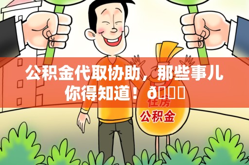 阜南公积金代取协助，那些事儿你得知道！😎
