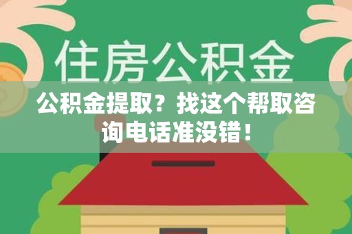 阜南公积金提取？找这个帮取咨询电话准没错！