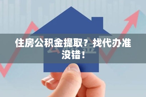 阜南住房公积金提取？找代办准没错！