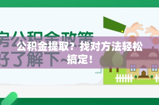 阜南公积金提取？找对方法轻松搞定！