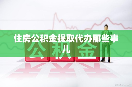 阜南住房公积金提取代办那些事儿