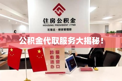 阜南公积金代取服务大揭秘！