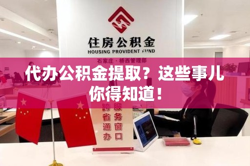 阜南代办公积金提取？这些事儿你得知道！