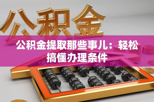 阜南公积金提取那些事儿：轻松搞懂办理条件