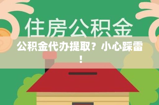 阜南公积金代办提取？小心踩雷！