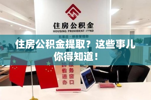 阜南住房公积金提取？这些事儿你得知道！