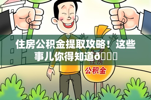 阜南住房公积金提取攻略!这些事儿你得知道😎 阜南住房公积金提取攻略!这些事儿你得知道😎