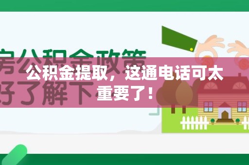 阜南公积金提取，这通电话可太重要了！