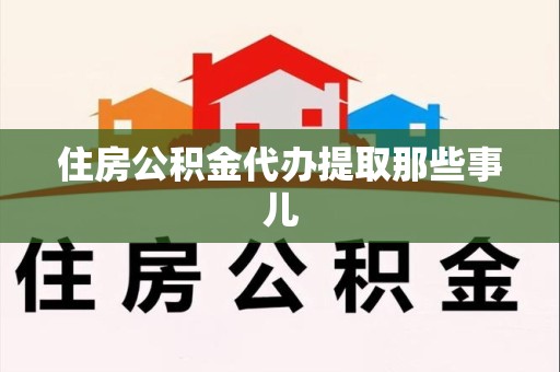 阜南住房公积金代办提取那些事儿