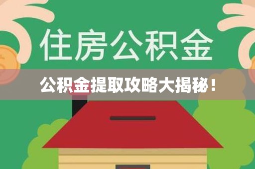 阜南公积金提取攻略大揭秘! 阜南公积金提取攻略大揭秘!