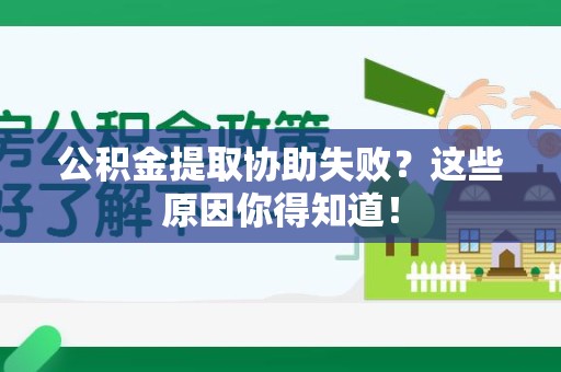 阜南公积金提取协助失败?这些原因你得知道! 阜南公积金提取协助失败?这些原因你得知道!