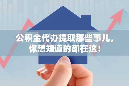 阜南公积金代办提取那些事儿，你想知道的都在这！