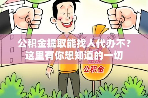 阜南公积金提取能找人代办不？这里有你想知道的一切